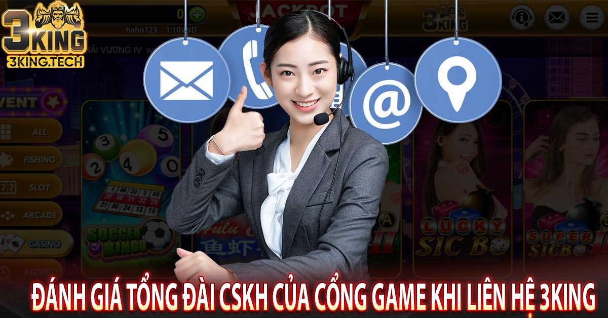 Đánh giá tổng đài cskh của cổng game khi liên hệ 3King