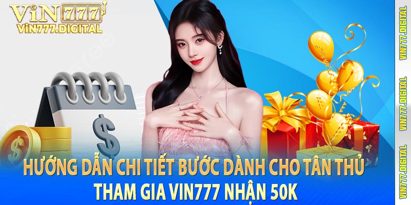 Hướng dẫn chi tiết bước dành cho tân thủ tham gia Vin777 nhận 50k