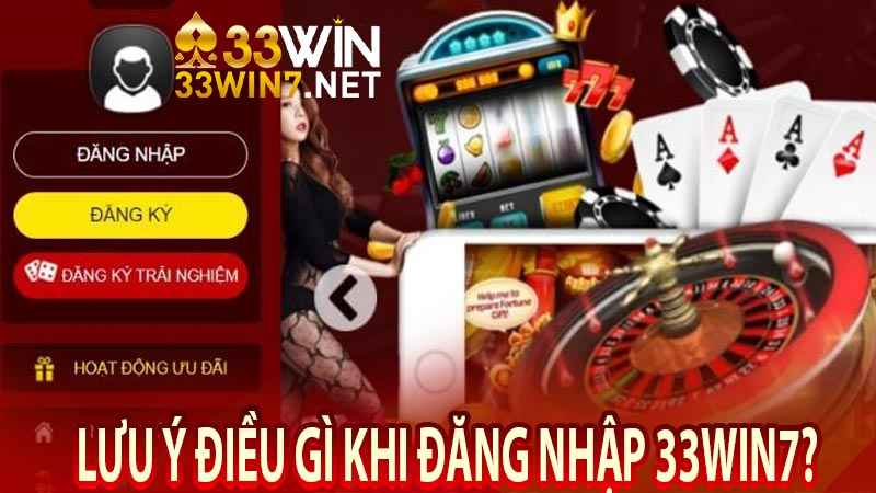 Lưu ý điều gì khi đăng nhập 33win7?